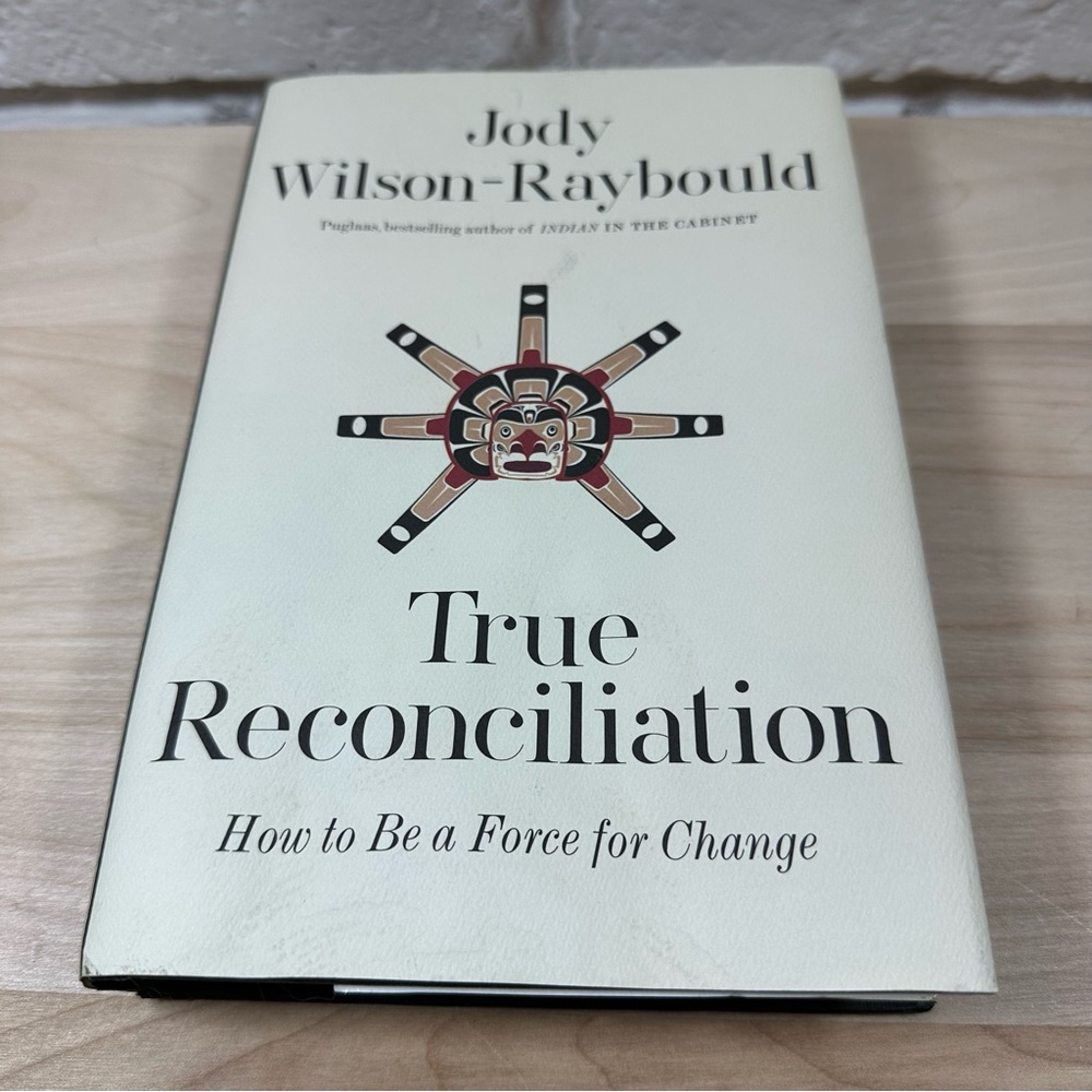 TRUE RECONCILIATION-HOW TO BE A FORCE FOR CHANGE  HC by Jody Wilson-Raybould